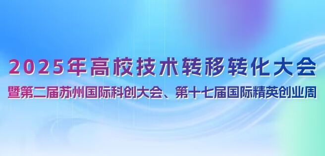 2025高校技术转移转化大会暨第二届苏州国际科创大会、第十七届国际精英创业周专题